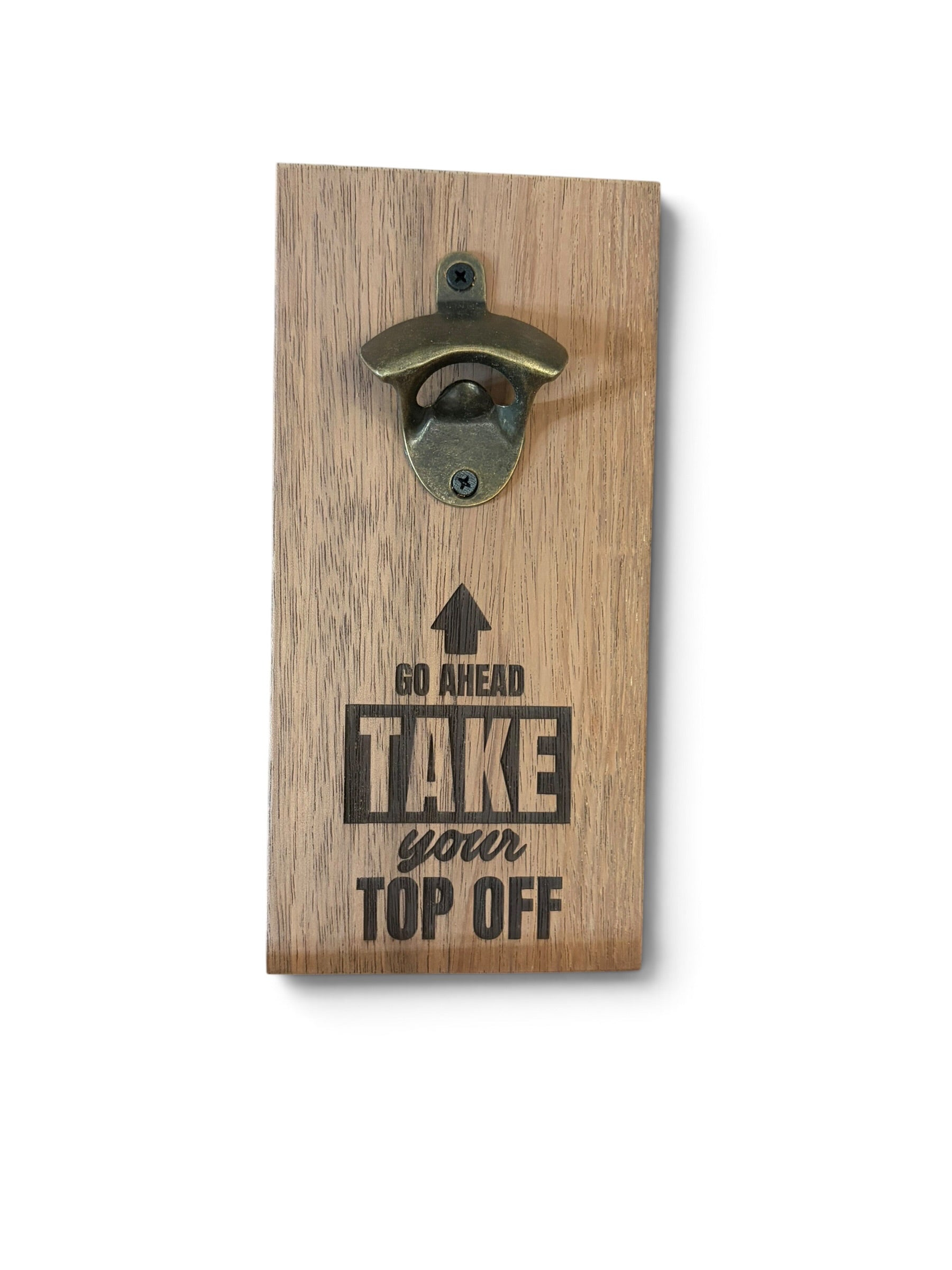 A rustic wooden wall-mounted bottle opener featuring the motivational quote 'GO AHEAD TAKE your TOP OFF' in black lettering, shown against a plain white background.